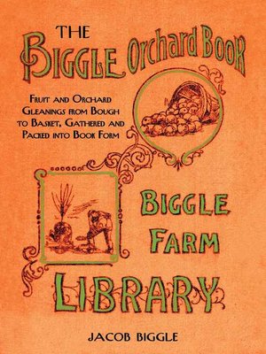 The Biggle Orchard Book: Fruit and Orchard Gleanings from Bough to Basket, Gathered and Packed into Book Form - ebook